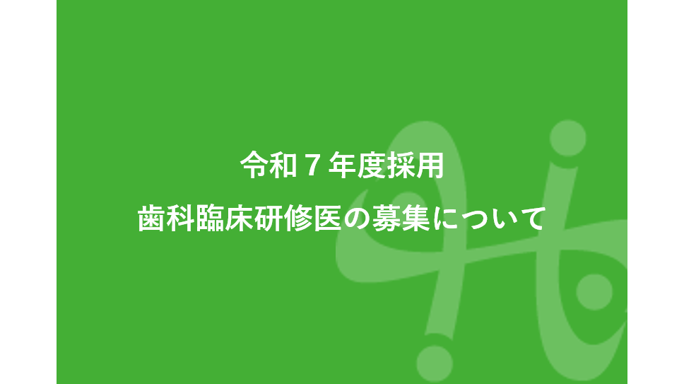令和７年度採用 歯科臨床研修医の募集について