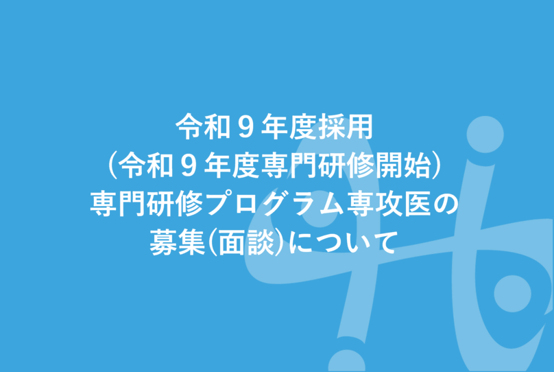 令和９年度採用(令和９年度専門研修開始)専門研修プログラム専攻医の募集（面談）について